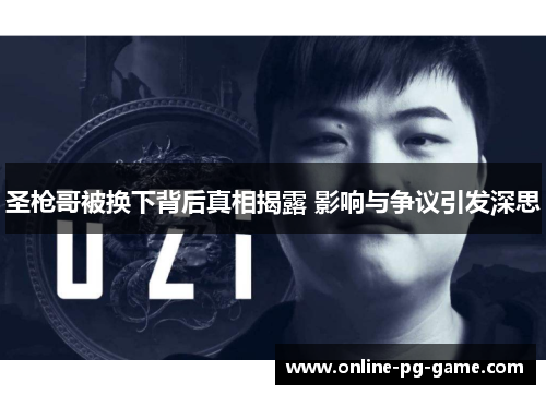 圣枪哥被换下背后真相揭露 影响与争议引发深思