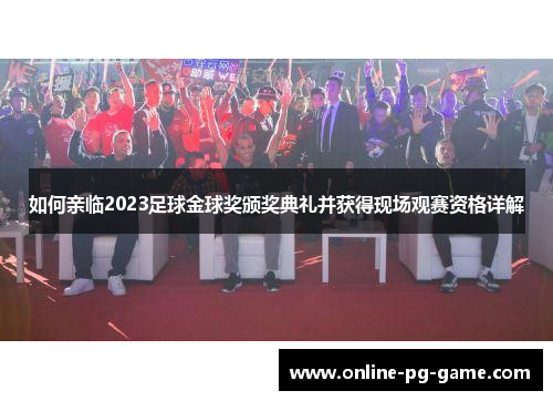 如何亲临2023足球金球奖颁奖典礼并获得现场观赛资格详解