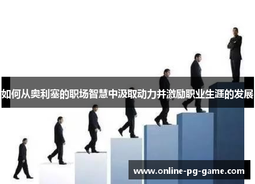 如何从奥利塞的职场智慧中汲取动力并激励职业生涯的发展