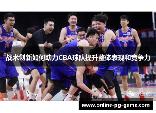 战术创新如何助力CBA球队提升整体表现和竞争力