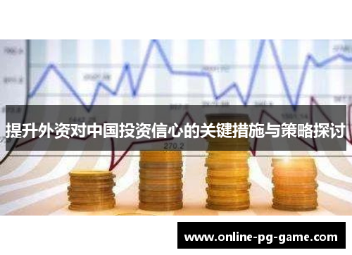 提升外资对中国投资信心的关键措施与策略探讨