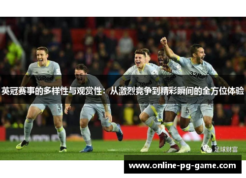 英冠赛事的多样性与观赏性:从激烈竞争到精彩瞬间的全方位体验 英冠赛事的多样性与观赏性:从激烈竞争到精彩瞬间的全方位体验