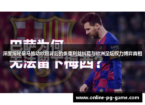深度揭秘皇马推动欧超背后的多重利益纠葛与欧洲足坛权力博弈真相 深度揭秘皇马推动欧超背后的多重利益纠葛与欧洲足坛权力博弈真相